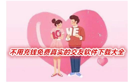 不用充值的交友手机软件有什么？完全免费真正的交友软件盘点