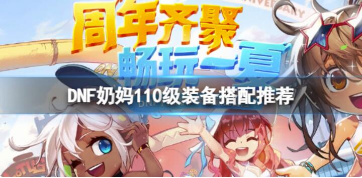 《DNF》女圣职者110级如何装配？奶妈110级装备配搭强烈推荐