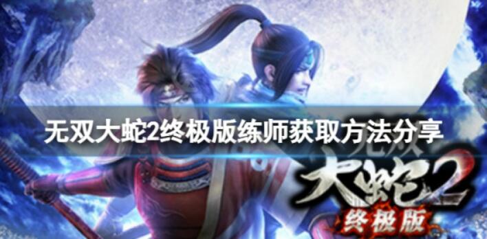 《无双大蛇2终极版》练师如何拥有？练师获得方法分享