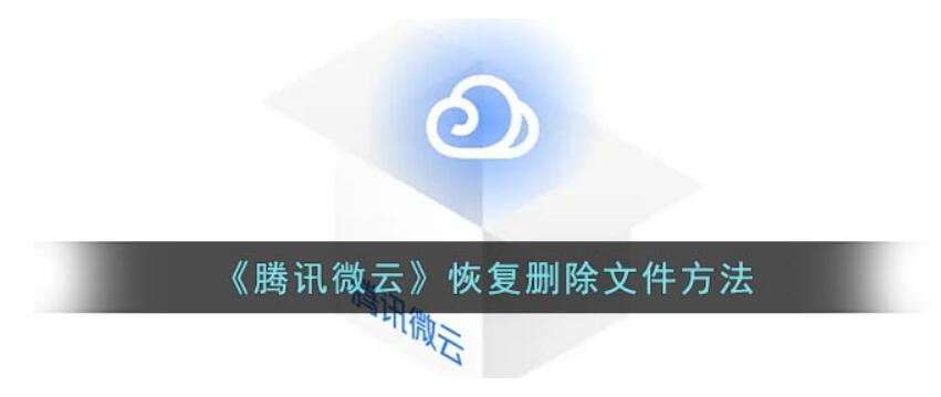 腾讯微云怎样恢复文件-腾讯微云文件还原教程