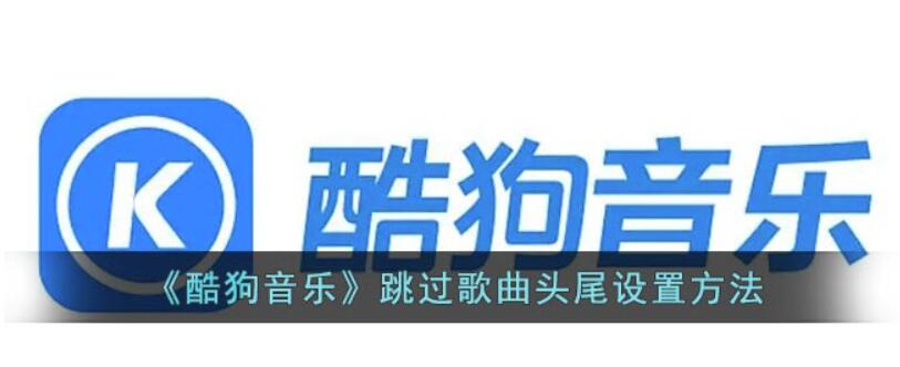 酷狗音乐如何跳过歌曲首尾-酷狗音乐绕过首尾设定实例教程