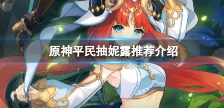 《原神》妮露提议抽么？平民抽妮露推荐介绍