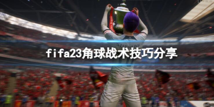 《FIFA23》角球怎么踢？角球战略方法分享
