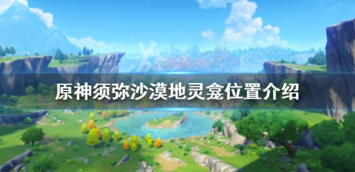 《原神》须弥沙漠地灵龛在哪须弥沙漠地灵龛位置介绍