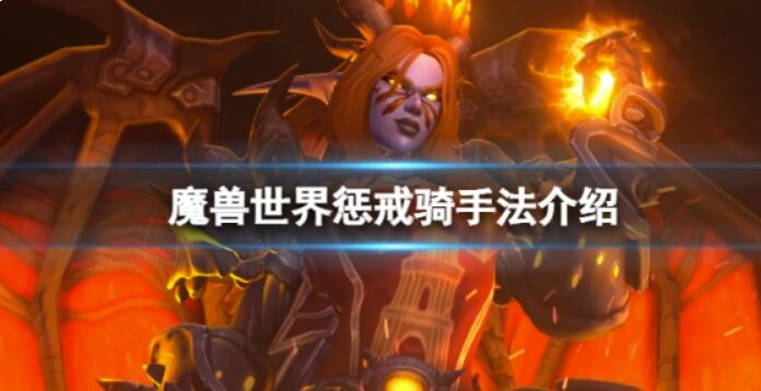 《魔兽世界》wlk惩戒骑如何导出？惩戒骑技巧介绍