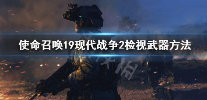 《使命召唤19现代战争2》如何检查武器检查武器方式