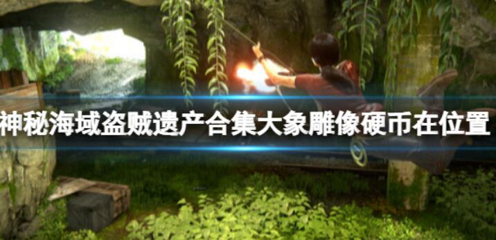 《神秘海域盗贼传奇合辑》小象雕像硬币在哪？小象雕像硬币在部位