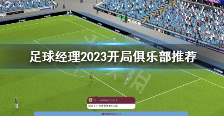《足球经理2023》开局俱乐部推荐开局选什么球队