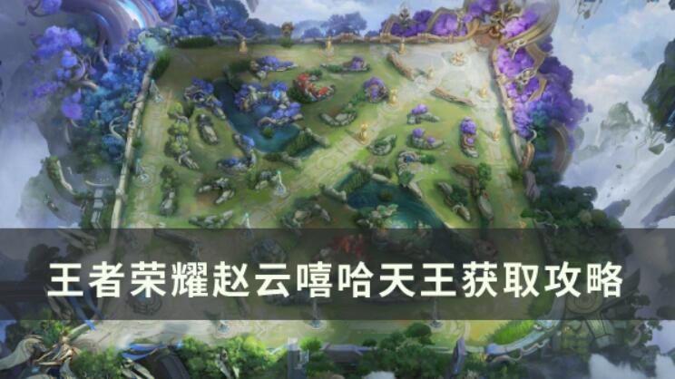 《王者荣耀》赵云嘻哈天王怎么获取-赵云嘻哈天王获取攻略