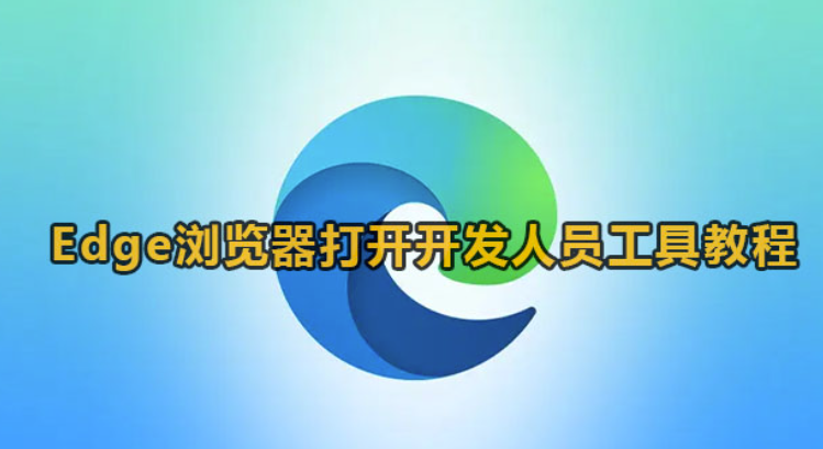 Edge浏览器如何打开开发者专用工具-Edge浏览器开启开发者专用工具实例教程