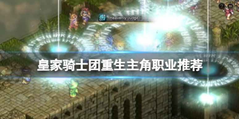 《皇家骑士团重生》主人公职业推荐-主角选择什么岗位？