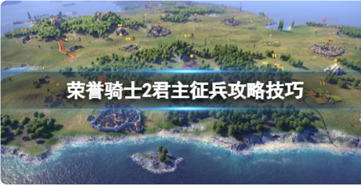 《荣誉骑士2君主》如何招兵？征兵方法共享