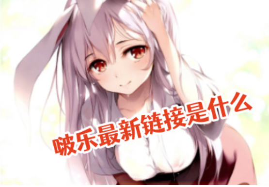 啵乐全新链接是什么？啵乐有连接吗
