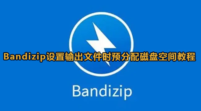 Bandizip怎么设置输出文件时预分配磁盘空间-Bandizip设置输出文件时预分配磁盘空间教程