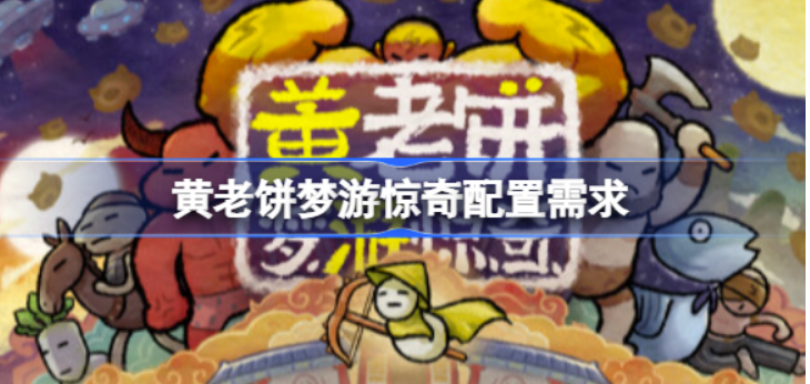 黄老饼梦游惊讶配置规定如何-黄老饼梦游惊讶配置需求