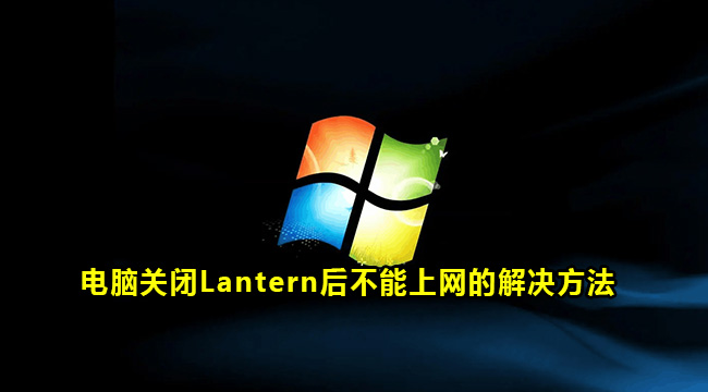 电脑关闭蓝灯后无法上网如何-电脑关闭Lantern蓝灯后不能上网的解决方法