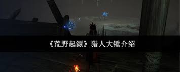 猎人大锤实战指南：为何它能成为荒野起源中的核心武器？深度解析高效操作技巧